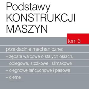 Podstawy konstrukcji maszyn Tom 3 Przekładnie mechaniczne