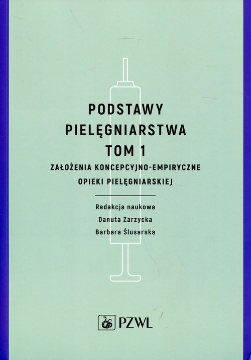 Podstawy pielęgniarstwa Tom 1. Założenia koncepcyjno-empiryczne opieki pielęgniarskiej