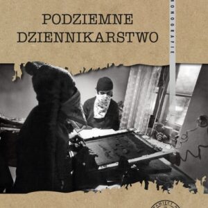 Podziemne dziennikarstwo. Funkcjonowanie głównych pism informacyjnych podziemnej "Solidarności" w Warszawie w latach 1981-1989