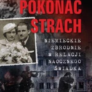 Pokonać strach. Niemieckie zbrodnie w relacji...
