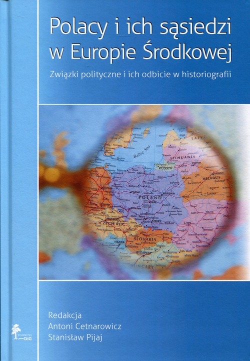 Polacy i ich sąsiedzi w Europie Środkowej. Związki polityczne i ich odbicie w historiografii