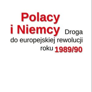 Polacy i Niemcy.. Droga do europejskiej rewolucji roku 1989/90