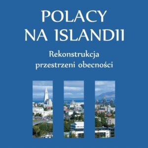 Polacy na Islandii. Rekonstrukcja przestrzeni obecności