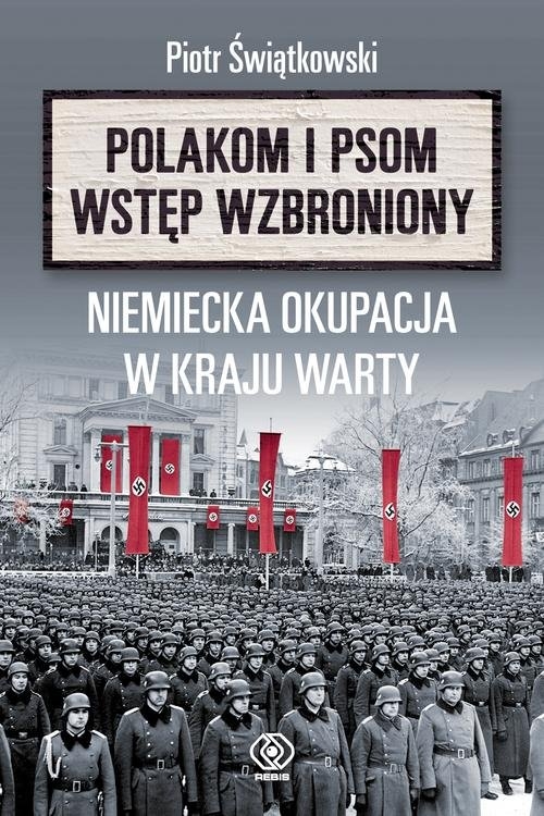 Polakom i psom wstęp wzbroniony. Niemiecka okupacja w Kraju Warty