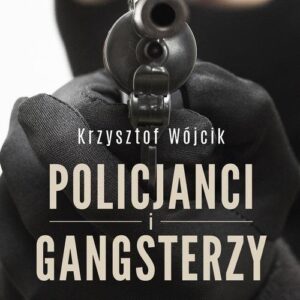 Policjanci i gangsterzy.. Kulisy śledztw i tajemnice CBŚ