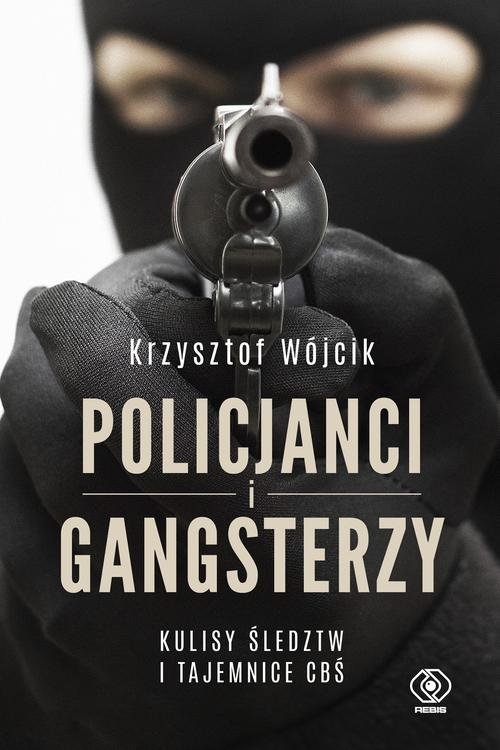 Policjanci i gangsterzy.. Kulisy śledztw i tajemnice CBŚ