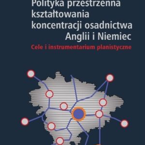 Polityka przestrzenna kształtowania koncentracji osadnictwa Anglii i Niemiec. Cele i instrumentarium