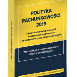 Polityka rachunkowości 2019 z komentarzem do planu kont dla jednostek budżetowych i samorządowych