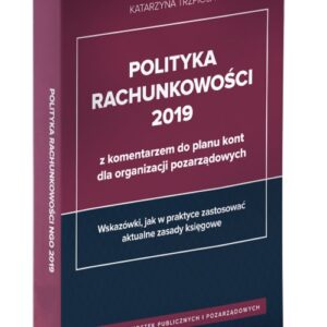 Polityka rachunkowości 2019 z komentarzem do planu kont dla organizacji pozarządowych