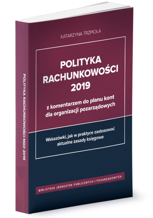 Polityka rachunkowości 2019 z komentarzem do planu kont dla organizacji pozarządowych