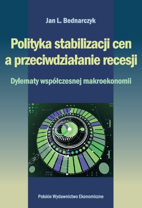 Polityka stabilizacji cen a przeciwdziałanie recesji.. Dylematy współczesnej makroekonomii