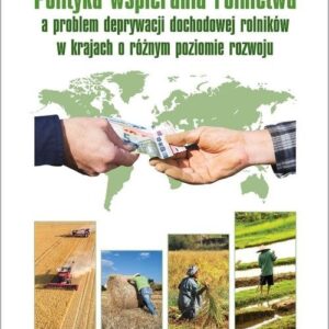 Polityka wspierania rolnictwa a problem deprywacji dochodowej rolników w krajach o różnym poziomie rozwoju