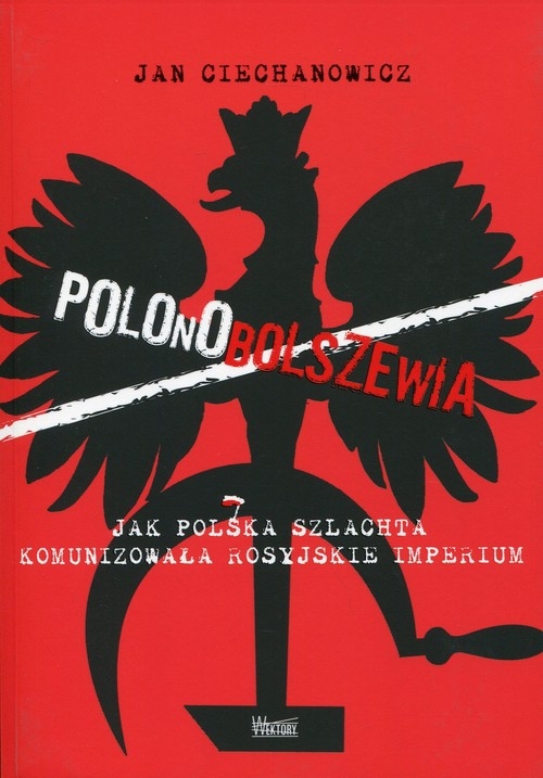 Polonobolszewia. Jak polska szlachta komunizowała rosyjskie imperium