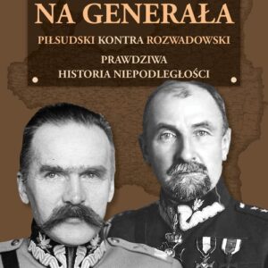 Polowanie na Generała. Piłsudski kontra Rozwadowski