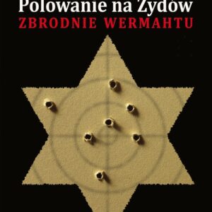 Polowanie na Żydów. Zbrodnie Wehrmachtu