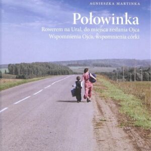 Połowinka. Rowerem na Ural, do miejsca zesłania Ojca. Wspomnienia Ojca, wspomnienia córki.
