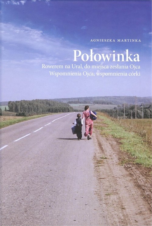 Połowinka. Rowerem na Ural, do miejsca zesłania Ojca. Wspomnienia Ojca, wspomnienia córki.