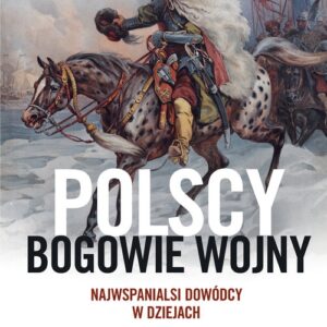 Polscy bogowie wojny.. Najwspanialsi dowódcy w dziejach