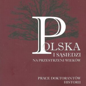 Polska i sąsiedzi na przestrzeni wieków. Prace doktorantów historii tom 2 Na wojnie i w czasie pokoju