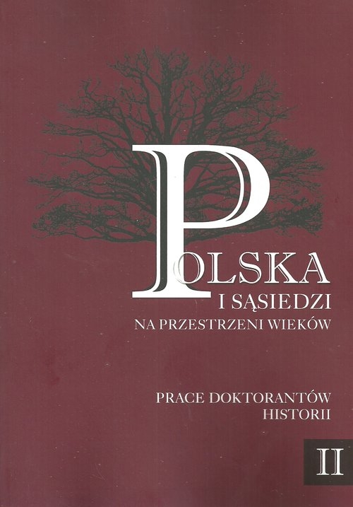 Polska i sąsiedzi na przestrzeni wieków. Prace doktorantów historii tom 2 Na wojnie i w czasie pokoju