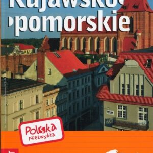 Polska niezwykła. Przewodnik + Atlas Województwo Kujawsko-Pomorskie