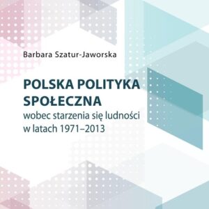 Polska polityka społeczna wobec starzenia się ludności w latach 1971-2013