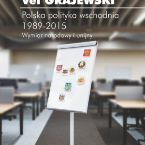 Polska polityka wschodnia 1989-2015. Wymiar narodowy i unijny