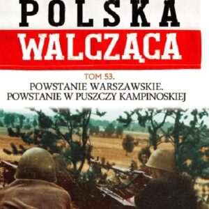 Polska Walcząca t.53. Powstanie Warszawskie. Powstanie w Puszczy Kampinowskiej