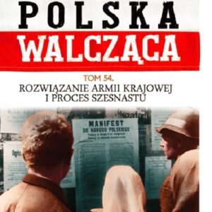 Polska Walcząca Tom 54. Rozwiązanie Armii Krajowej i proces