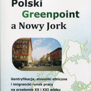 Polski Greenpoint a Nowy Jork. Gentryfikacja, stosunki etniczne i imigrancki rynek pracy na przełomie XX i XXI wieku