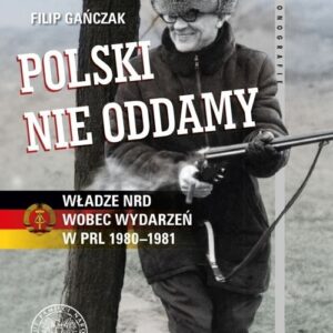 Polski nie oddamy. Władze NRD wobec wydarzeń w PRL 1980-1981