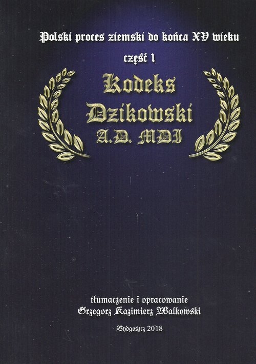 Polski proces ziemski do końca XV wieku Część 1. Kodeks Dzikowski A.D. MDI