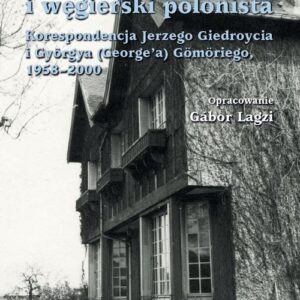 Polski redaktor i węgierski polonista. Korespondencja Jerzego Giedroycia i Györ?ya(Georgea) Gömöriego, 1958-2000