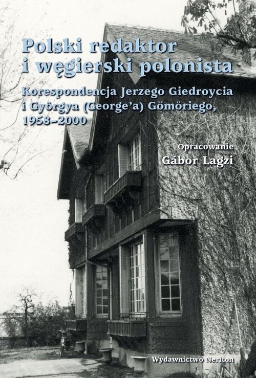 Polski redaktor i węgierski polonista. Korespondencja Jerzego Giedroycia i Györ?ya(Georgea) Gömöriego, 1958-2000