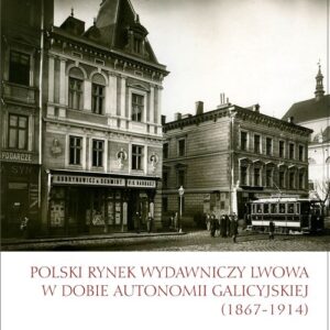 Polski rynek wydawniczy Lwowa w dobie autonomii galicyjskiej (1867-1914)