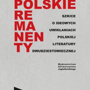 Polskie remanenty. Szkice o ideowych uwikłaniach polskiej literatury dwudziestowiecznej