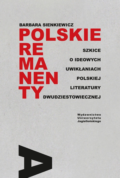 Polskie remanenty. Szkice o ideowych uwikłaniach polskiej literatury dwudziestowiecznej