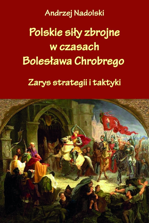 Polskie siły zbrojne w czasach Bolesława Chrobrego. Zarys strategii i taktyki