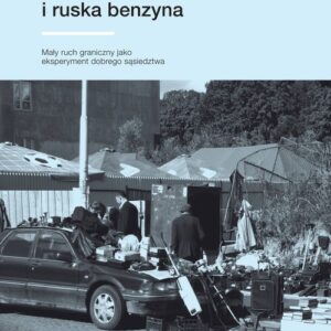 Polskie sosiski i ruska benzyna. Mały ruch graniczny jako eksperyment prawny dobrego sąsiedztwa