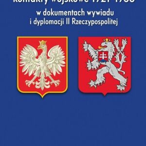 Polsko-czechosłowackie kontakty wojskowe 1921-1938 w dokumentach wywiadu i dyplomacji II Rzeczypospo