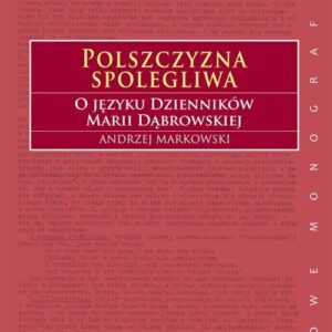 Polszczyzna spolegliwa.. O języku Dzienników Marii Dąbrowskiej