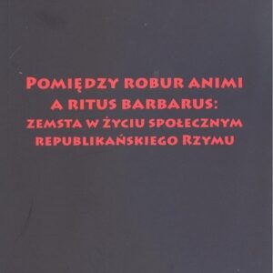 Pomiędzy robur animi a ritus barbarus: zemsta w życiu społecznym republikańskiego Rzymu