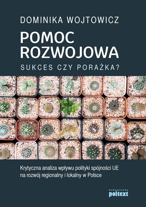Pomoc rozwojowa sukces czy porażka. Krytyczna analiza wpływu polityki spójności UE na rozwój regionalny i lokalny w Polsce