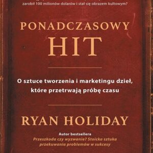Ponadczasowy hit. O sztuce tworzenia i marketingu dzieł, które przetrwają próbę czasu