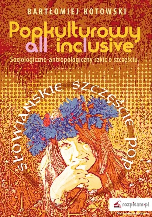 Popkulturowy all inclusive. Socjologiczno-antropologiczny szkic o szczęściu