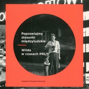 Poprawiajmy stosunki międzyludzkie. Wilda w czasach PRL
