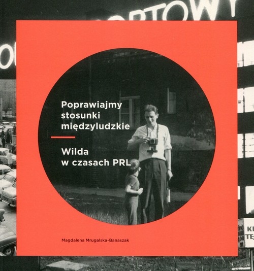 Poprawiajmy stosunki międzyludzkie. Wilda w czasach PRL