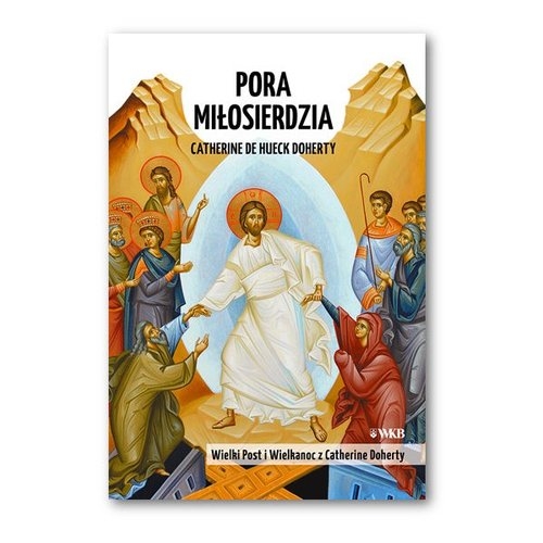 Pora Miłosierdzia. Wielki Post i Wielkanoc z Catherine Doherty