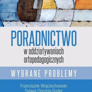 Poradnictwo w oddziaływaniach ortopedagogicznych. Wybrane problemy