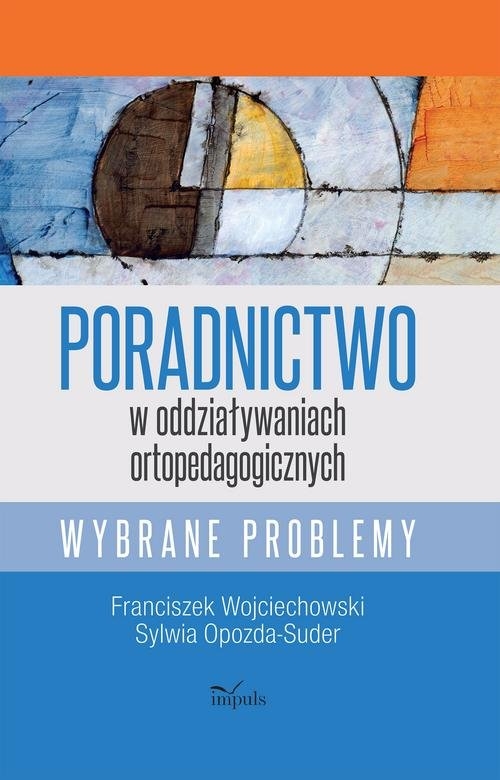Poradnictwo w oddziaływaniach ortopedagogicznych. Wybrane problemy
